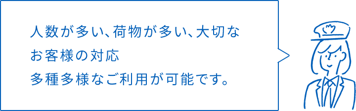 人数が多い、荷物が多い、大切なお客様の対応多種多様なご利用が可能です。